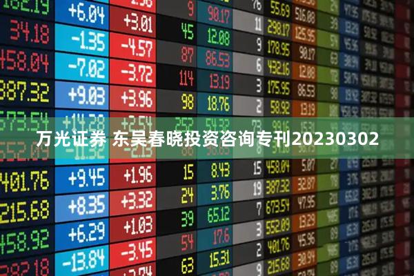 万光证券 东吴春晓投资咨询专刊20230302