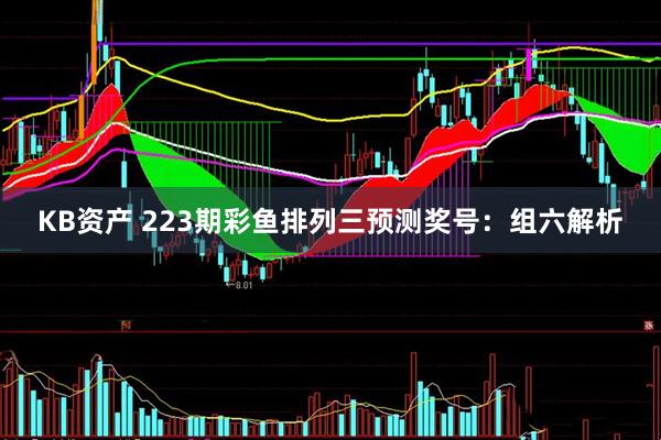 KB资产 223期彩鱼排列三预测奖号：组六解析